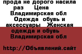 прода не дорого насила раз 5 › Цена ­ 100 - Владимирская обл. Одежда, обувь и аксессуары » Женская одежда и обувь   . Владимирская обл.